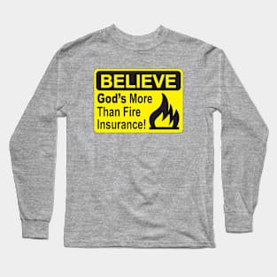 BELIEVE....God's more than Fire Insurance Long Sleeve T-Shirt